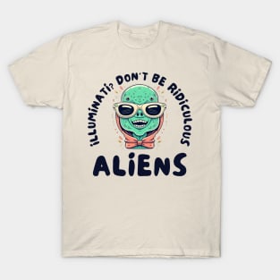 Illuminati? Don't be ridiculous Aliens T-Shirt